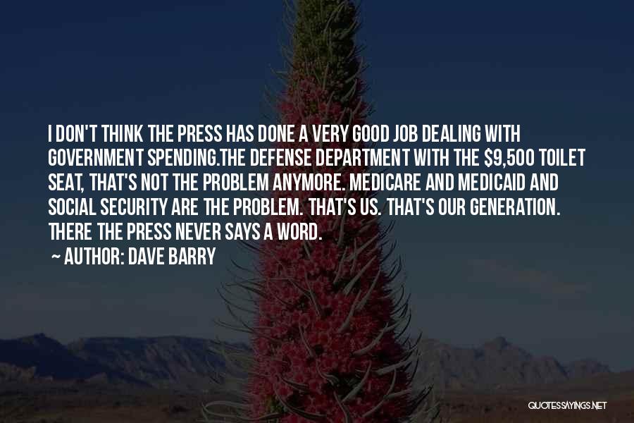 Dave Barry Quotes: I Don't Think The Press Has Done A Very Good Job Dealing With Government Spending.the Defense Department With The $9,500