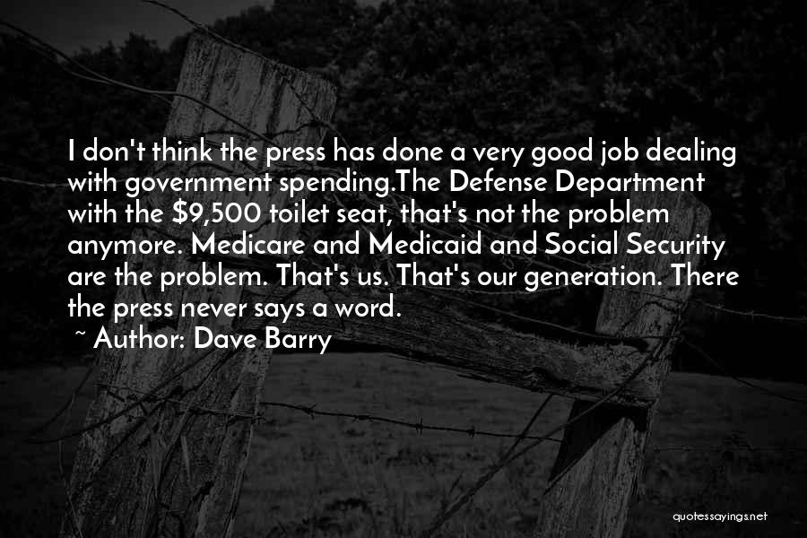 Dave Barry Quotes: I Don't Think The Press Has Done A Very Good Job Dealing With Government Spending.the Defense Department With The $9,500