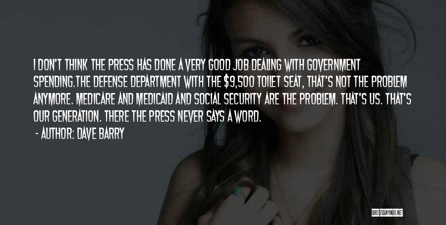 Dave Barry Quotes: I Don't Think The Press Has Done A Very Good Job Dealing With Government Spending.the Defense Department With The $9,500