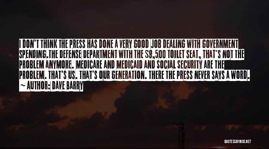 Dave Barry Quotes: I Don't Think The Press Has Done A Very Good Job Dealing With Government Spending.the Defense Department With The $9,500