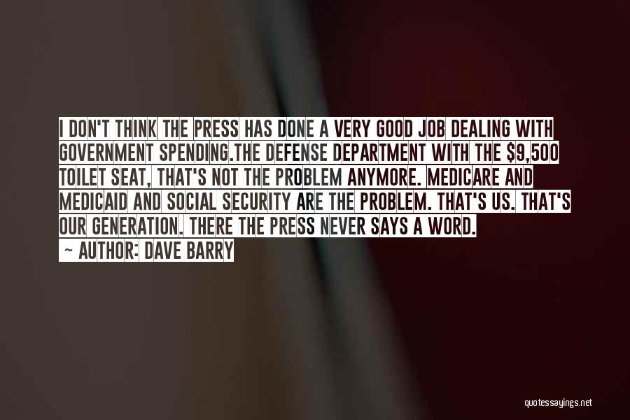 Dave Barry Quotes: I Don't Think The Press Has Done A Very Good Job Dealing With Government Spending.the Defense Department With The $9,500