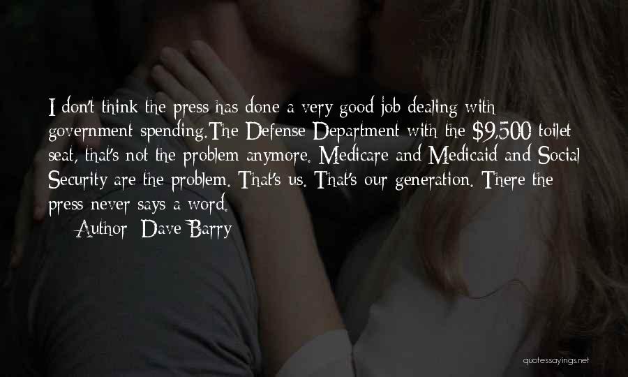 Dave Barry Quotes: I Don't Think The Press Has Done A Very Good Job Dealing With Government Spending.the Defense Department With The $9,500