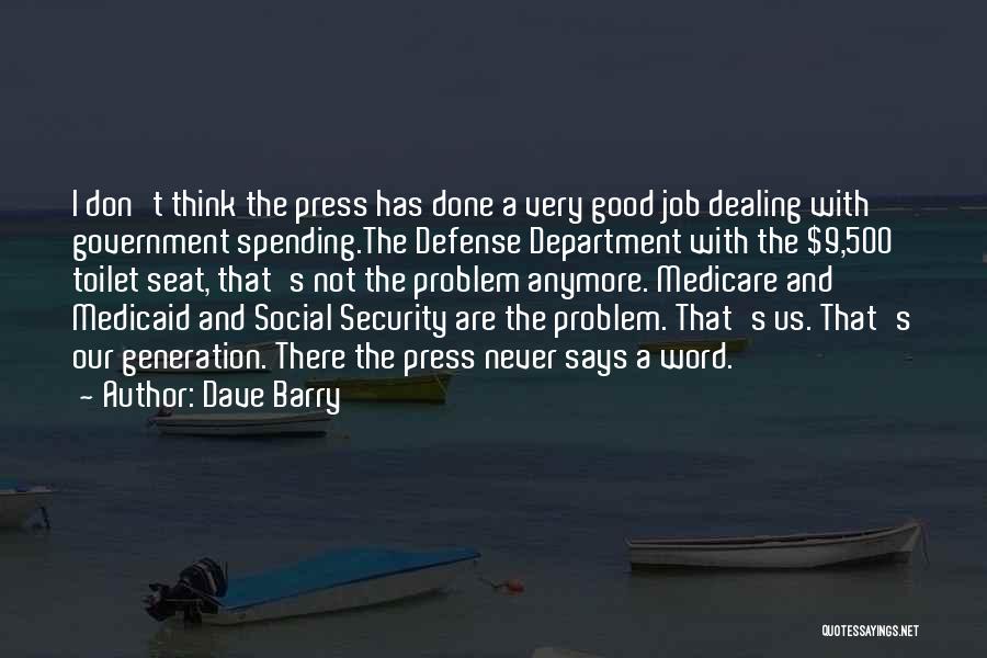 Dave Barry Quotes: I Don't Think The Press Has Done A Very Good Job Dealing With Government Spending.the Defense Department With The $9,500