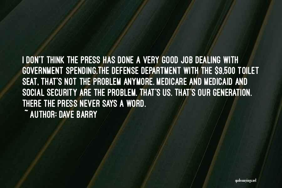 Dave Barry Quotes: I Don't Think The Press Has Done A Very Good Job Dealing With Government Spending.the Defense Department With The $9,500