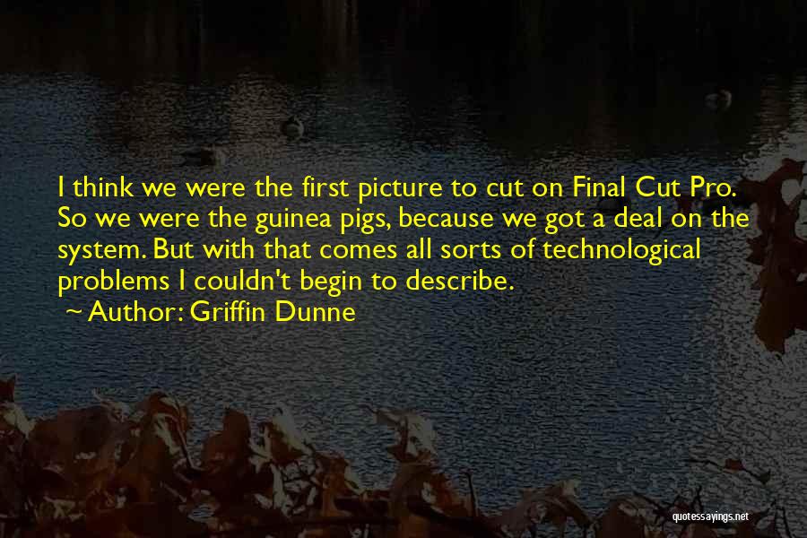 Griffin Dunne Quotes: I Think We Were The First Picture To Cut On Final Cut Pro. So We Were The Guinea Pigs, Because