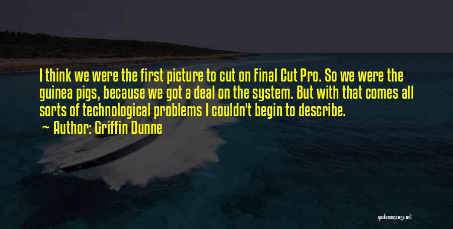 Griffin Dunne Quotes: I Think We Were The First Picture To Cut On Final Cut Pro. So We Were The Guinea Pigs, Because