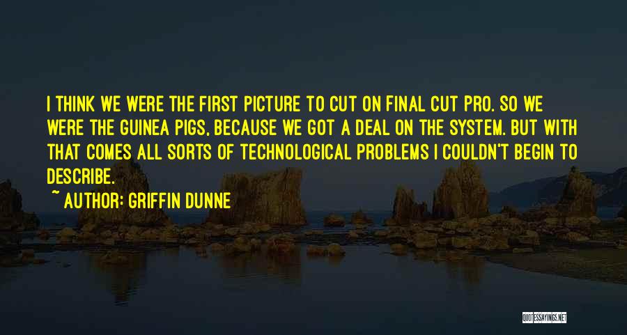 Griffin Dunne Quotes: I Think We Were The First Picture To Cut On Final Cut Pro. So We Were The Guinea Pigs, Because