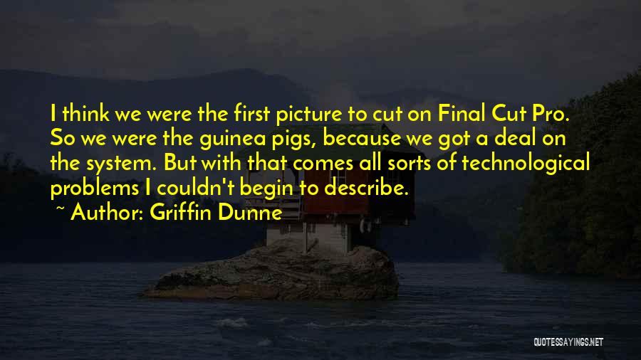 Griffin Dunne Quotes: I Think We Were The First Picture To Cut On Final Cut Pro. So We Were The Guinea Pigs, Because