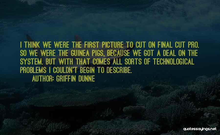 Griffin Dunne Quotes: I Think We Were The First Picture To Cut On Final Cut Pro. So We Were The Guinea Pigs, Because