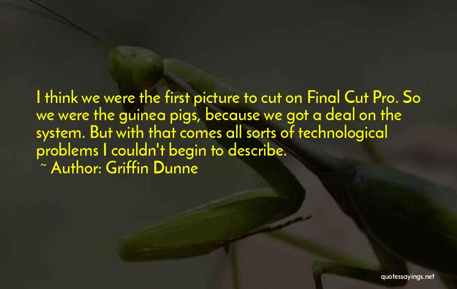 Griffin Dunne Quotes: I Think We Were The First Picture To Cut On Final Cut Pro. So We Were The Guinea Pigs, Because