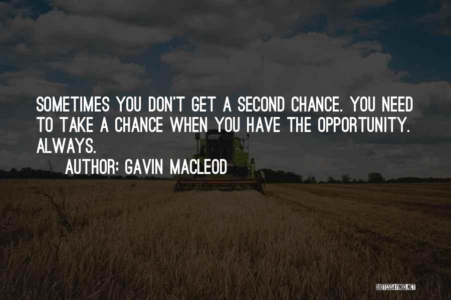 Gavin MacLeod Quotes: Sometimes You Don't Get A Second Chance. You Need To Take A Chance When You Have The Opportunity. Always.
