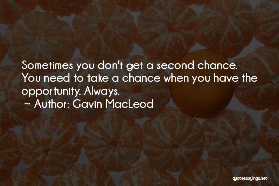 Gavin MacLeod Quotes: Sometimes You Don't Get A Second Chance. You Need To Take A Chance When You Have The Opportunity. Always.