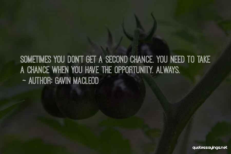 Gavin MacLeod Quotes: Sometimes You Don't Get A Second Chance. You Need To Take A Chance When You Have The Opportunity. Always.