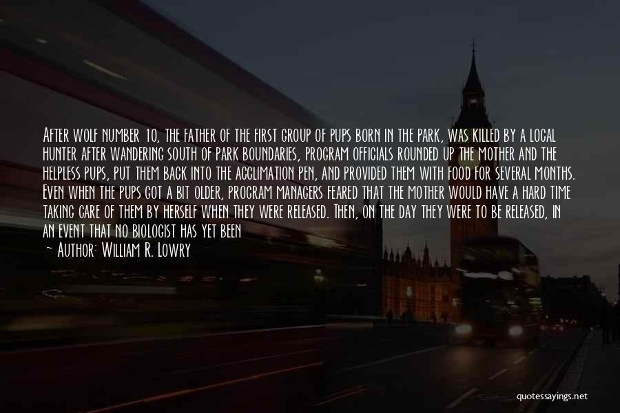 William R. Lowry Quotes: After Wolf Number 10, The Father Of The First Group Of Pups Born In The Park, Was Killed By A