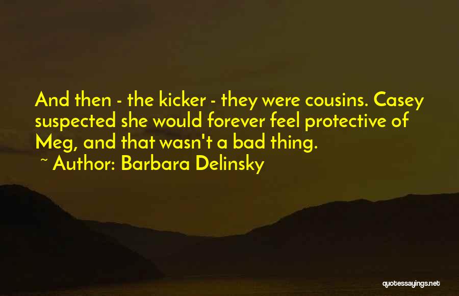 Barbara Delinsky Quotes: And Then - The Kicker - They Were Cousins. Casey Suspected She Would Forever Feel Protective Of Meg, And That