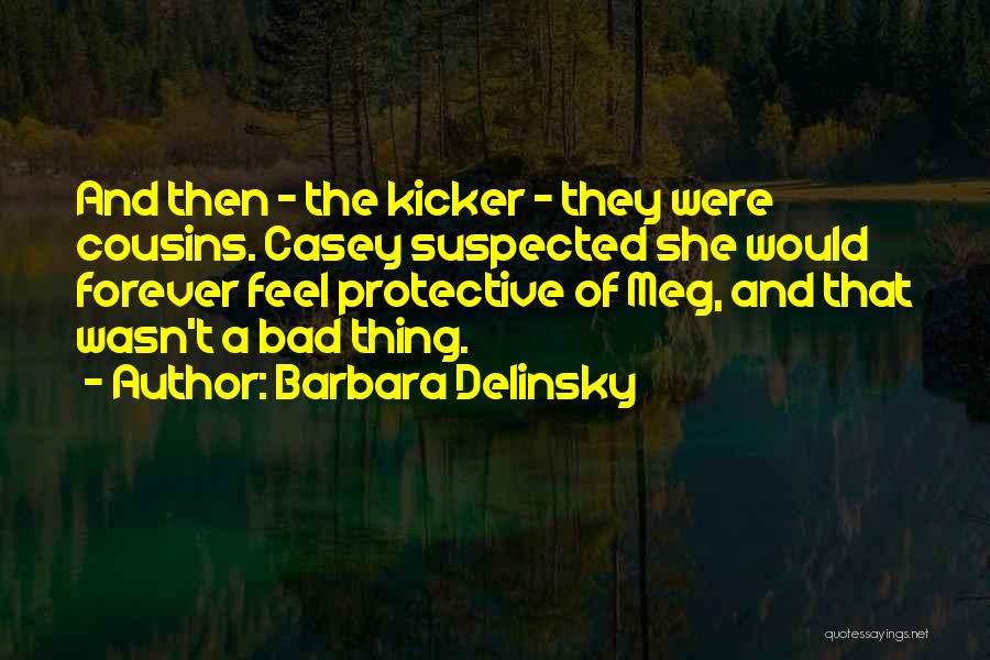 Barbara Delinsky Quotes: And Then - The Kicker - They Were Cousins. Casey Suspected She Would Forever Feel Protective Of Meg, And That