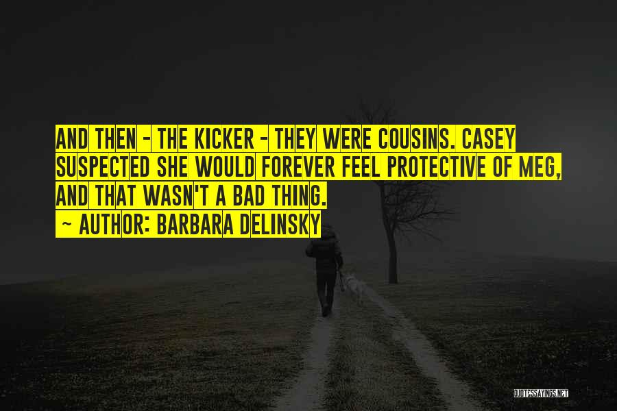 Barbara Delinsky Quotes: And Then - The Kicker - They Were Cousins. Casey Suspected She Would Forever Feel Protective Of Meg, And That