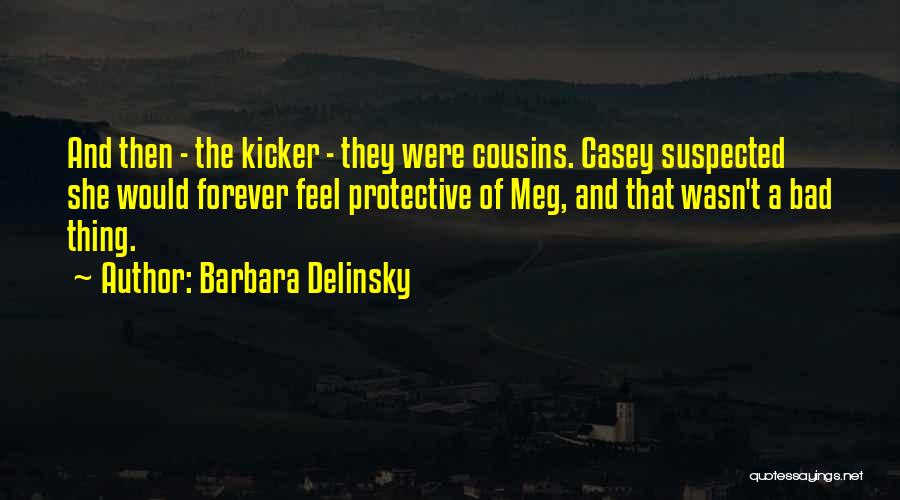 Barbara Delinsky Quotes: And Then - The Kicker - They Were Cousins. Casey Suspected She Would Forever Feel Protective Of Meg, And That