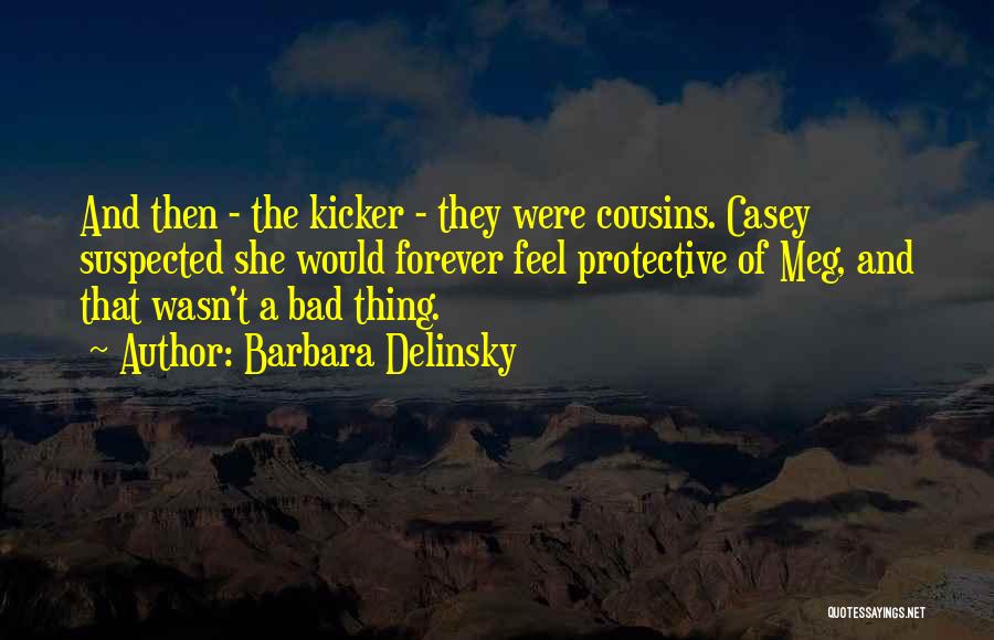 Barbara Delinsky Quotes: And Then - The Kicker - They Were Cousins. Casey Suspected She Would Forever Feel Protective Of Meg, And That