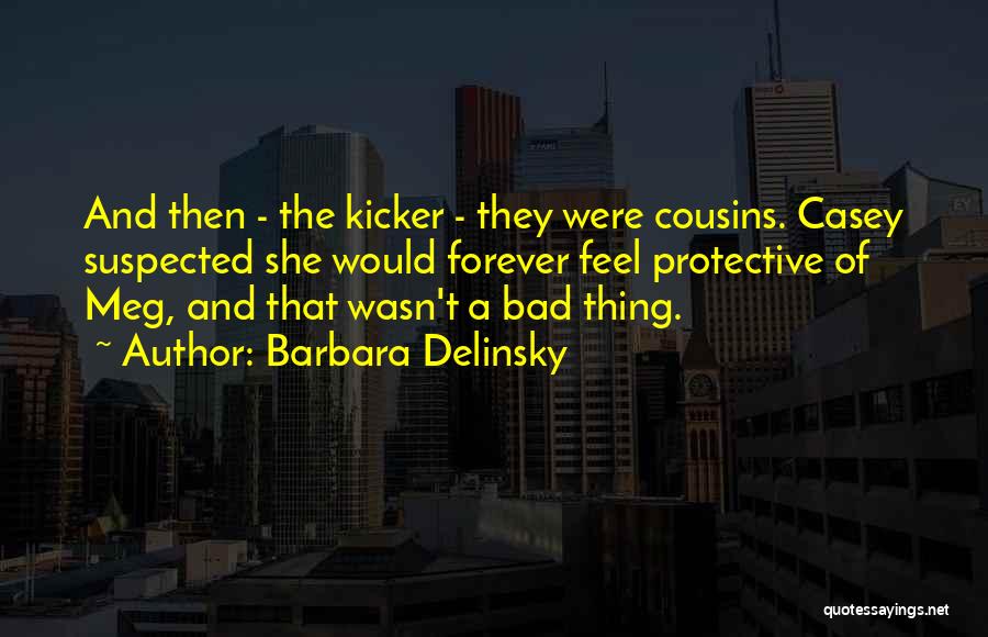 Barbara Delinsky Quotes: And Then - The Kicker - They Were Cousins. Casey Suspected She Would Forever Feel Protective Of Meg, And That