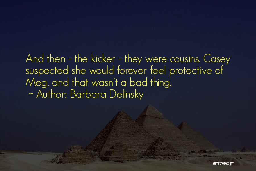 Barbara Delinsky Quotes: And Then - The Kicker - They Were Cousins. Casey Suspected She Would Forever Feel Protective Of Meg, And That