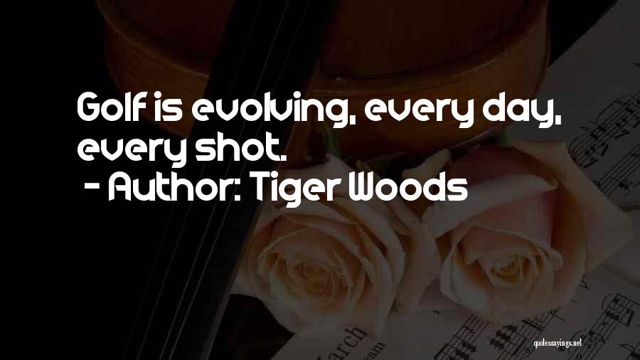 Tiger Woods Quotes: Golf Is Evolving, Every Day, Every Shot.