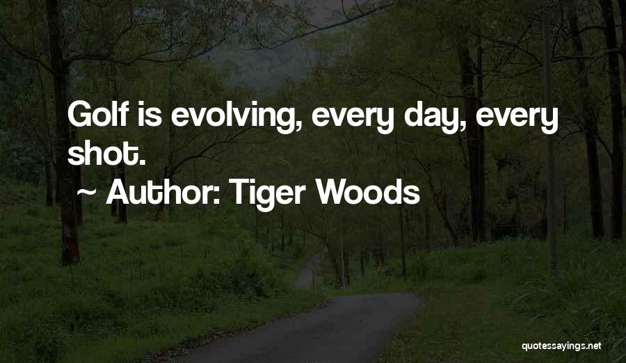 Tiger Woods Quotes: Golf Is Evolving, Every Day, Every Shot.