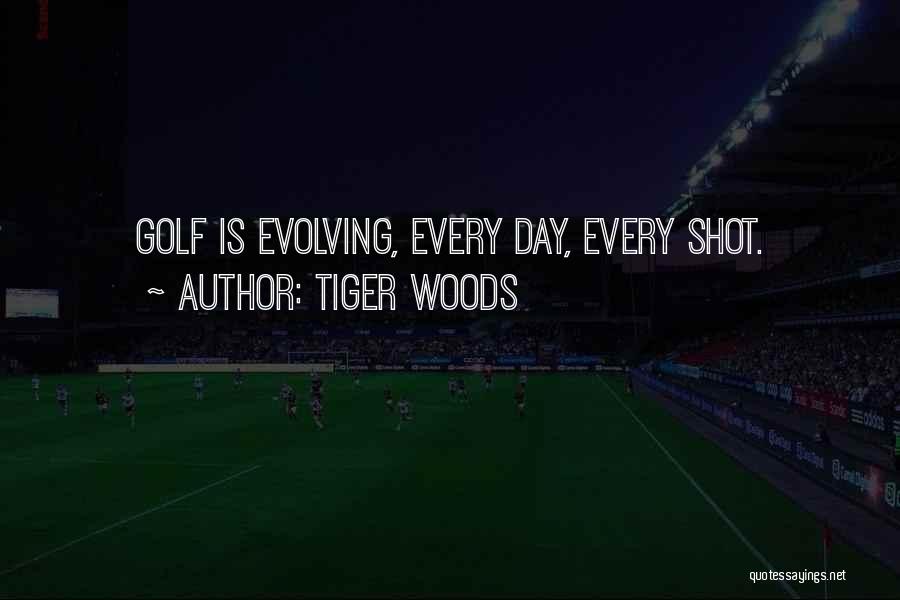 Tiger Woods Quotes: Golf Is Evolving, Every Day, Every Shot.