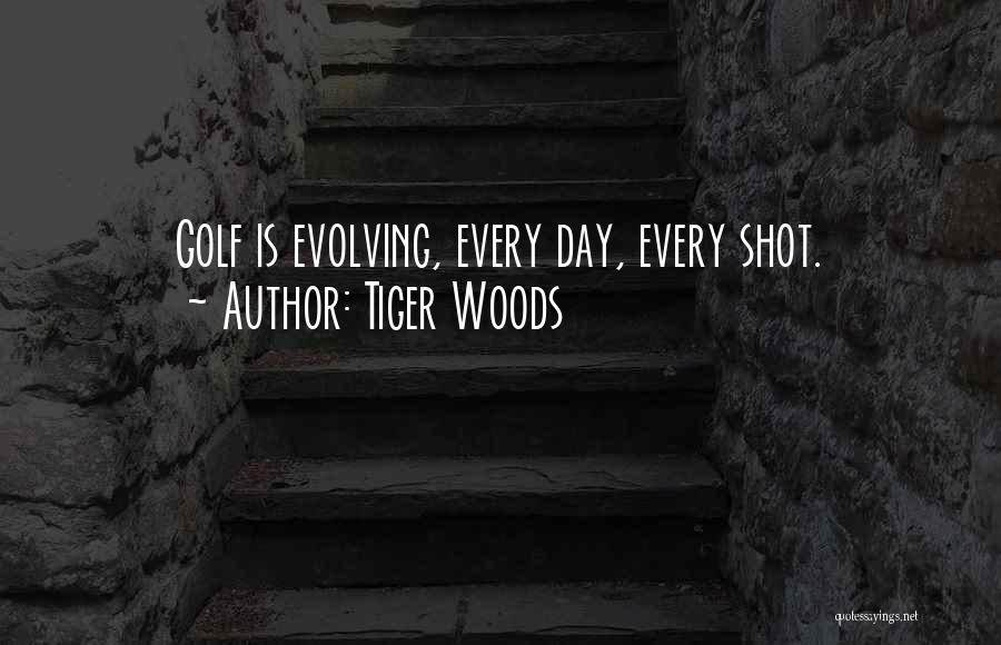 Tiger Woods Quotes: Golf Is Evolving, Every Day, Every Shot.