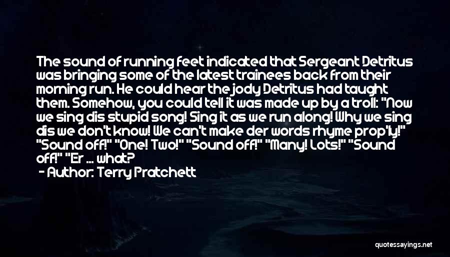 Terry Pratchett Quotes: The Sound Of Running Feet Indicated That Sergeant Detritus Was Bringing Some Of The Latest Trainees Back From Their Morning