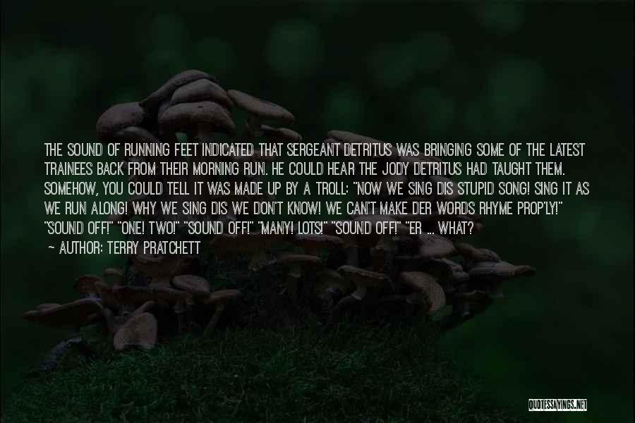 Terry Pratchett Quotes: The Sound Of Running Feet Indicated That Sergeant Detritus Was Bringing Some Of The Latest Trainees Back From Their Morning