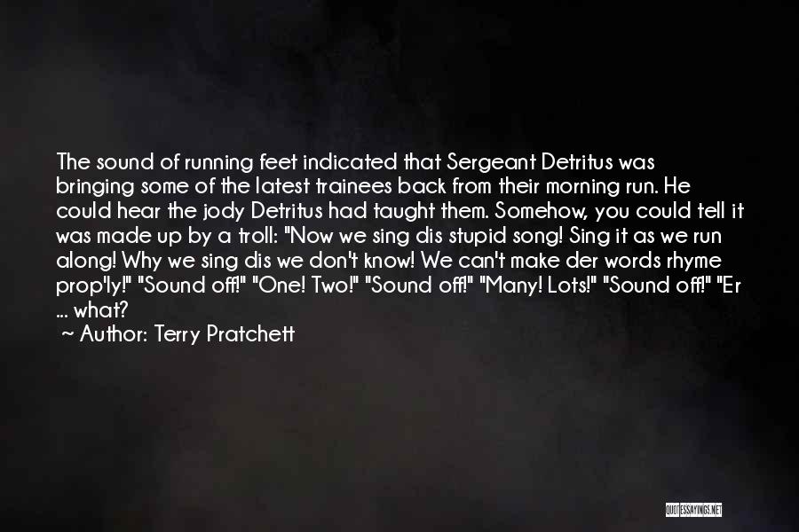 Terry Pratchett Quotes: The Sound Of Running Feet Indicated That Sergeant Detritus Was Bringing Some Of The Latest Trainees Back From Their Morning