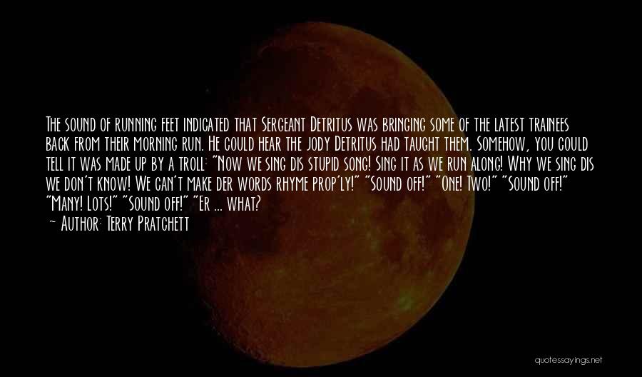 Terry Pratchett Quotes: The Sound Of Running Feet Indicated That Sergeant Detritus Was Bringing Some Of The Latest Trainees Back From Their Morning