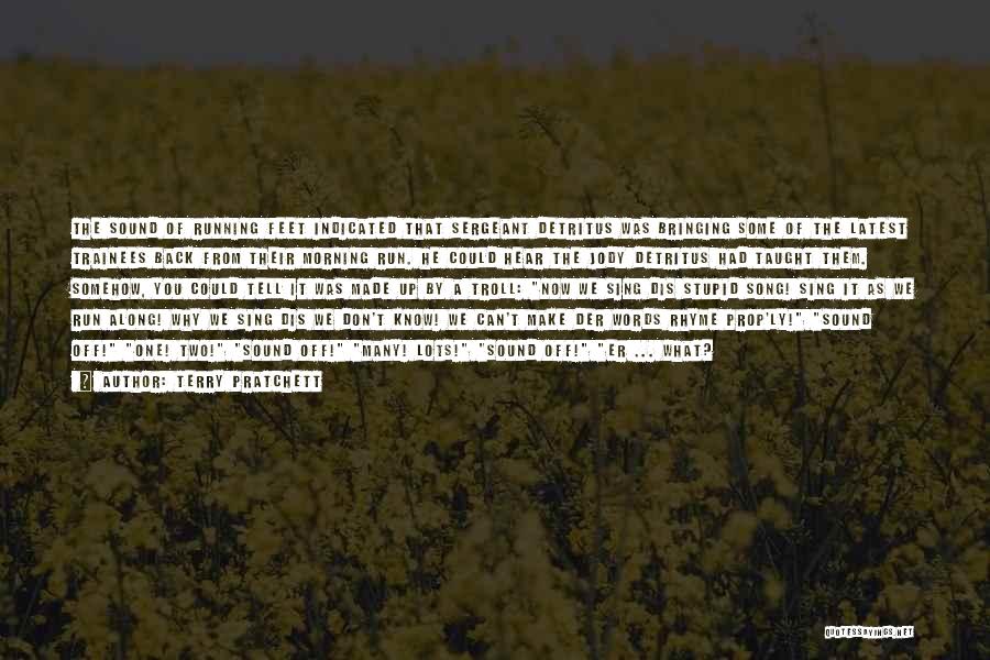 Terry Pratchett Quotes: The Sound Of Running Feet Indicated That Sergeant Detritus Was Bringing Some Of The Latest Trainees Back From Their Morning