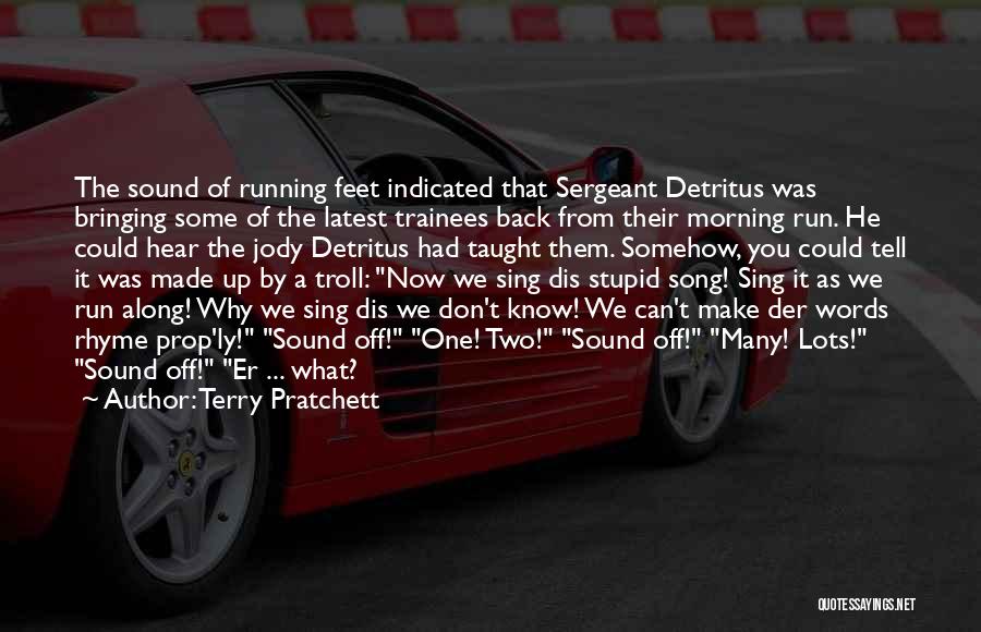 Terry Pratchett Quotes: The Sound Of Running Feet Indicated That Sergeant Detritus Was Bringing Some Of The Latest Trainees Back From Their Morning