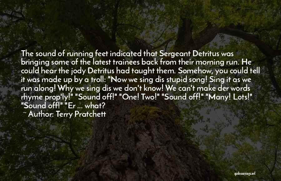 Terry Pratchett Quotes: The Sound Of Running Feet Indicated That Sergeant Detritus Was Bringing Some Of The Latest Trainees Back From Their Morning