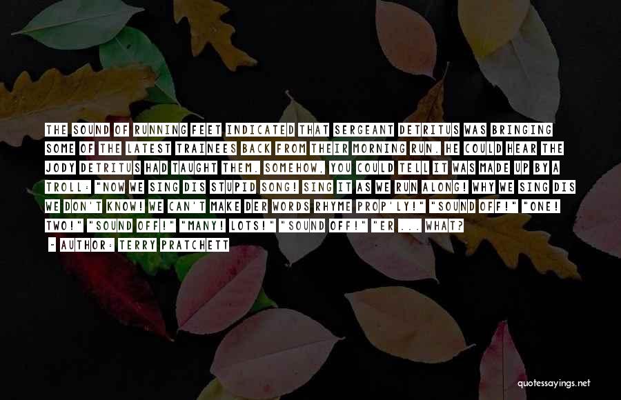 Terry Pratchett Quotes: The Sound Of Running Feet Indicated That Sergeant Detritus Was Bringing Some Of The Latest Trainees Back From Their Morning