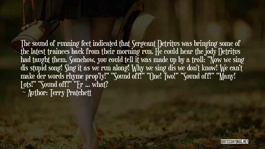 Terry Pratchett Quotes: The Sound Of Running Feet Indicated That Sergeant Detritus Was Bringing Some Of The Latest Trainees Back From Their Morning