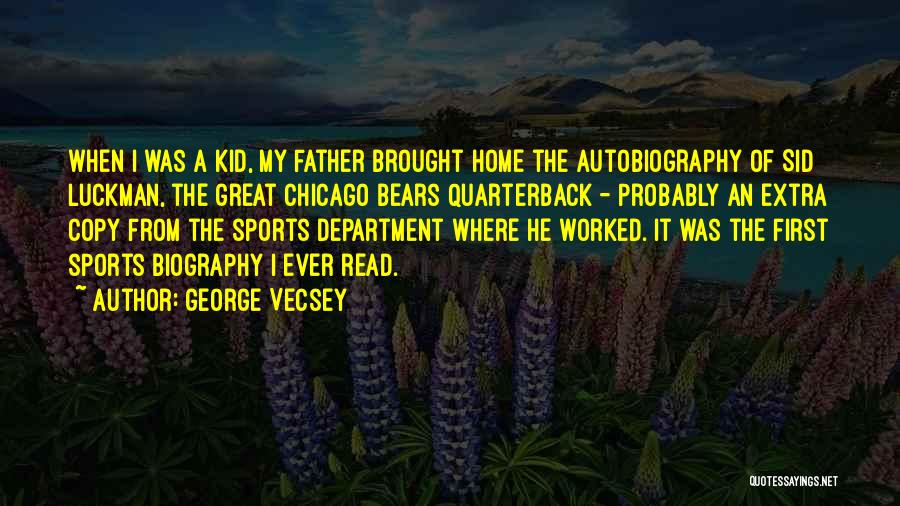 George Vecsey Quotes: When I Was A Kid, My Father Brought Home The Autobiography Of Sid Luckman, The Great Chicago Bears Quarterback -
