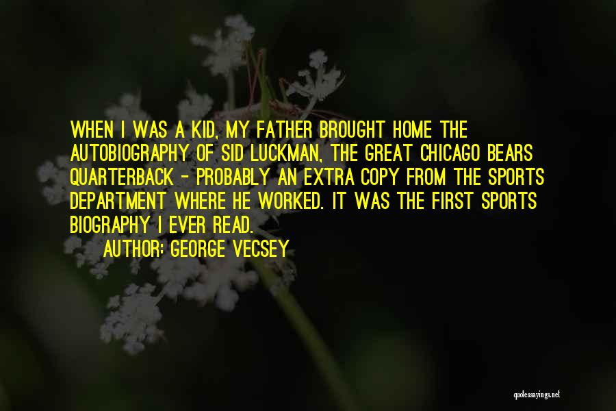 George Vecsey Quotes: When I Was A Kid, My Father Brought Home The Autobiography Of Sid Luckman, The Great Chicago Bears Quarterback -