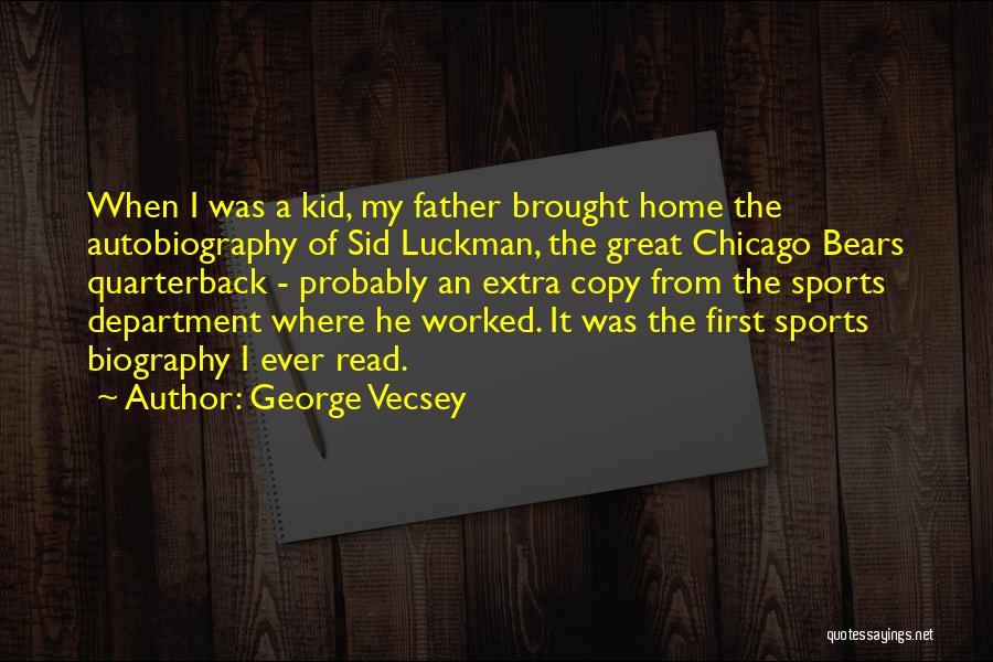 George Vecsey Quotes: When I Was A Kid, My Father Brought Home The Autobiography Of Sid Luckman, The Great Chicago Bears Quarterback -