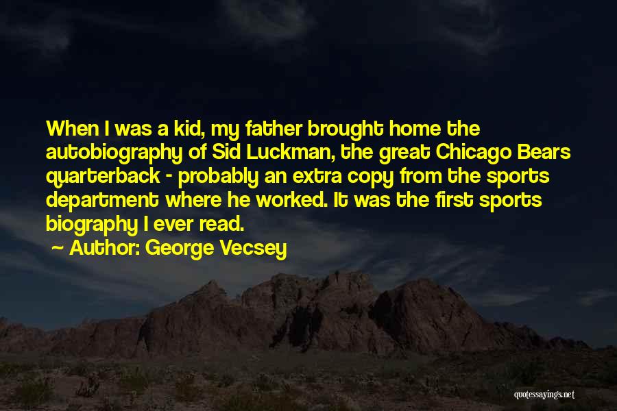 George Vecsey Quotes: When I Was A Kid, My Father Brought Home The Autobiography Of Sid Luckman, The Great Chicago Bears Quarterback -