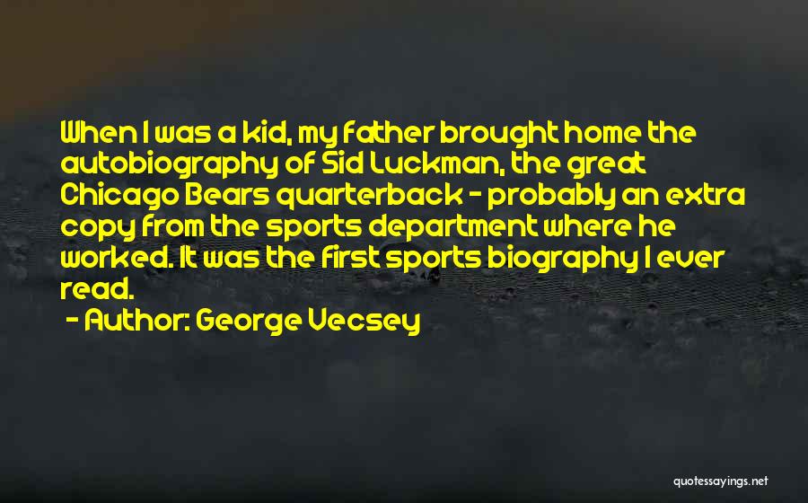 George Vecsey Quotes: When I Was A Kid, My Father Brought Home The Autobiography Of Sid Luckman, The Great Chicago Bears Quarterback -