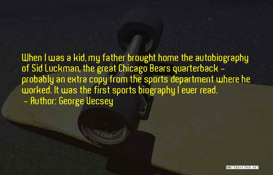 George Vecsey Quotes: When I Was A Kid, My Father Brought Home The Autobiography Of Sid Luckman, The Great Chicago Bears Quarterback -