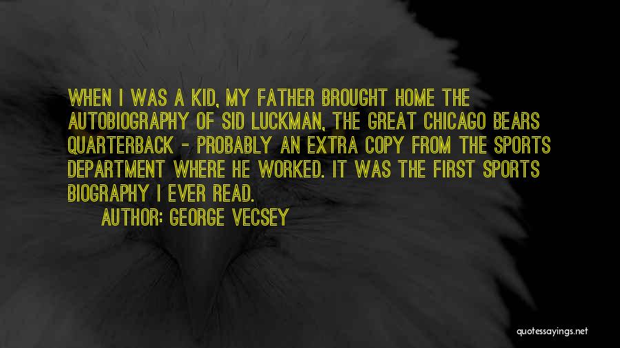 George Vecsey Quotes: When I Was A Kid, My Father Brought Home The Autobiography Of Sid Luckman, The Great Chicago Bears Quarterback -