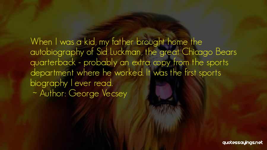 George Vecsey Quotes: When I Was A Kid, My Father Brought Home The Autobiography Of Sid Luckman, The Great Chicago Bears Quarterback -