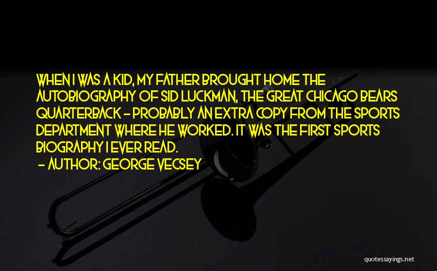 George Vecsey Quotes: When I Was A Kid, My Father Brought Home The Autobiography Of Sid Luckman, The Great Chicago Bears Quarterback -