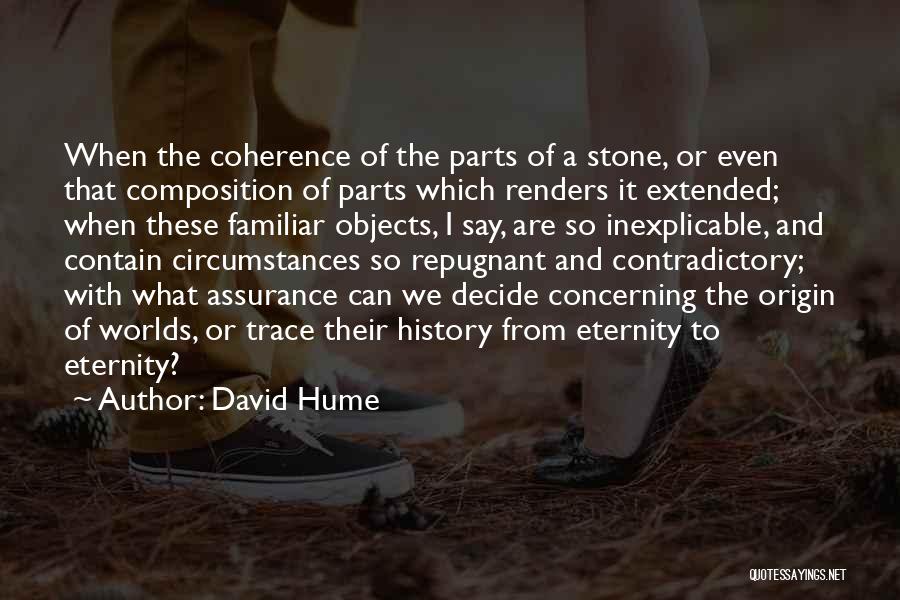 David Hume Quotes: When The Coherence Of The Parts Of A Stone, Or Even That Composition Of Parts Which Renders It Extended; When