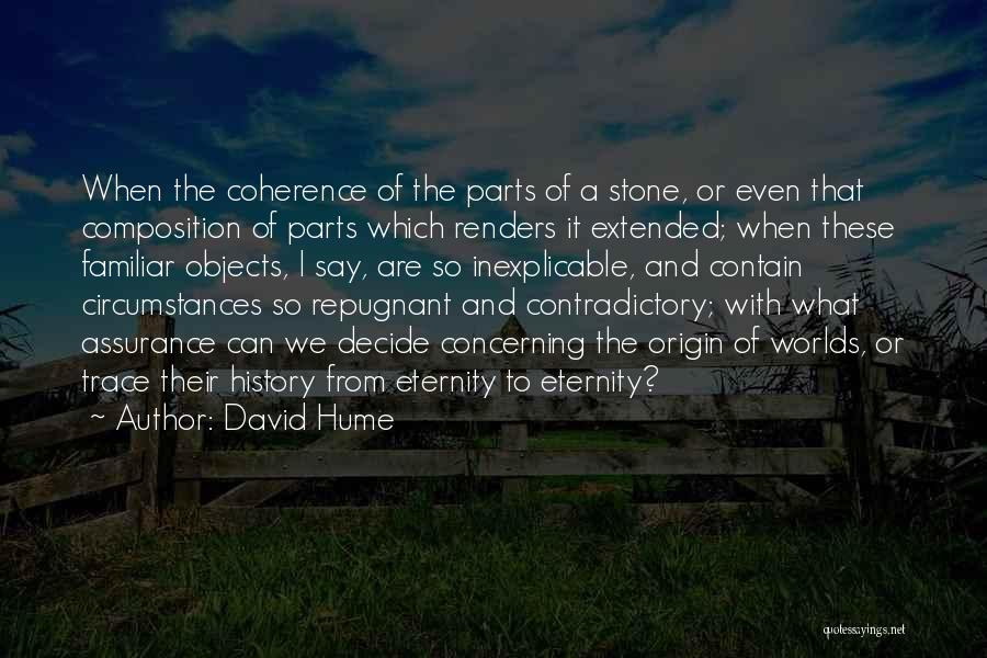 David Hume Quotes: When The Coherence Of The Parts Of A Stone, Or Even That Composition Of Parts Which Renders It Extended; When