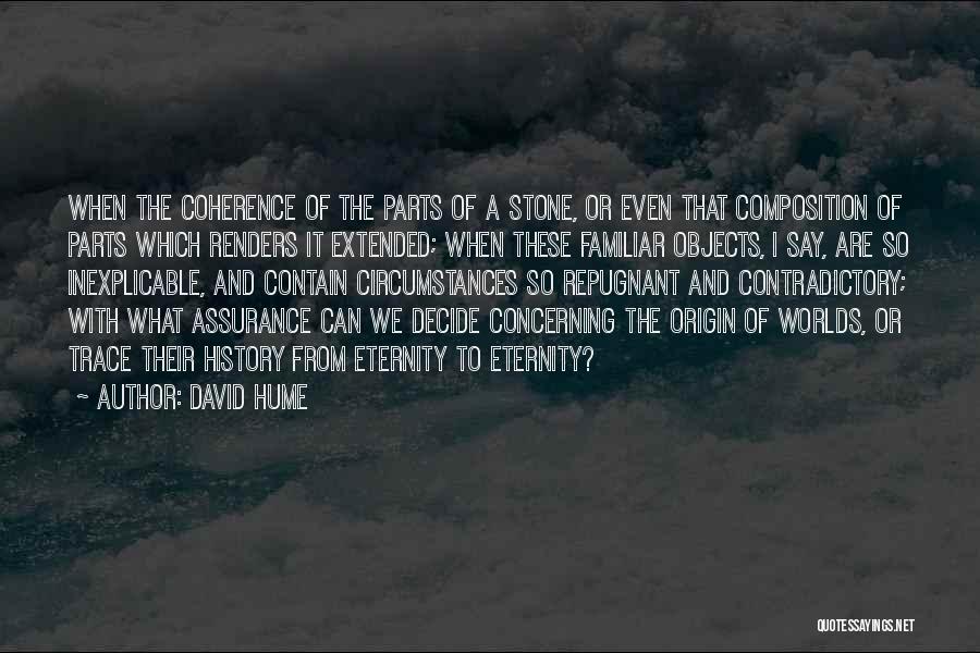 David Hume Quotes: When The Coherence Of The Parts Of A Stone, Or Even That Composition Of Parts Which Renders It Extended; When